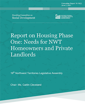 Standing Committee on Social Development, NWT Legislative Assembly: Report on Housing Phase One: Needs for Northwest Territories Homeowners and Private Landlords